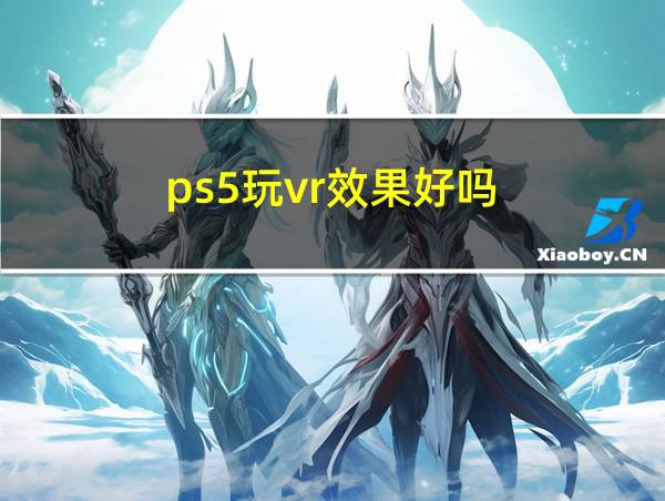 ps5玩vr效果好吗的相关图片