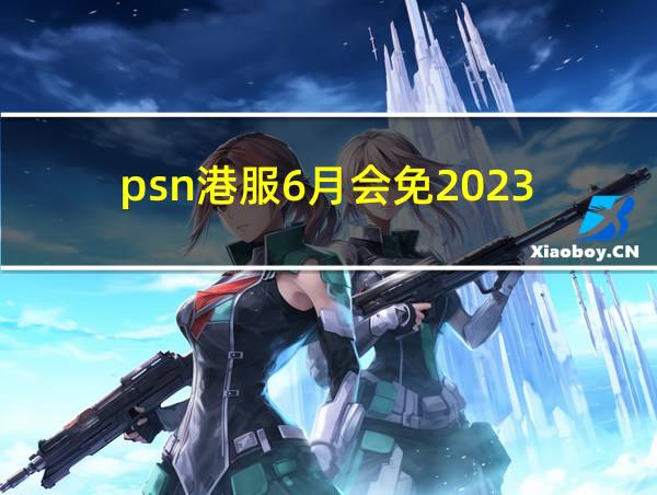 psn港服6月会免2023的相关图片