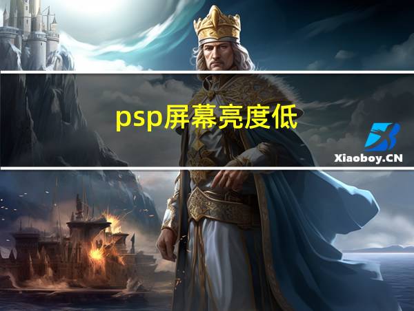 psp屏幕亮度低的相关图片