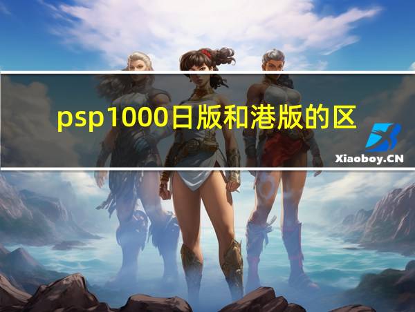 psp1000日版和港版的区别的相关图片