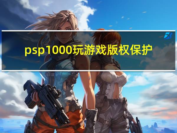 psp1000玩游戏版权保护的相关图片