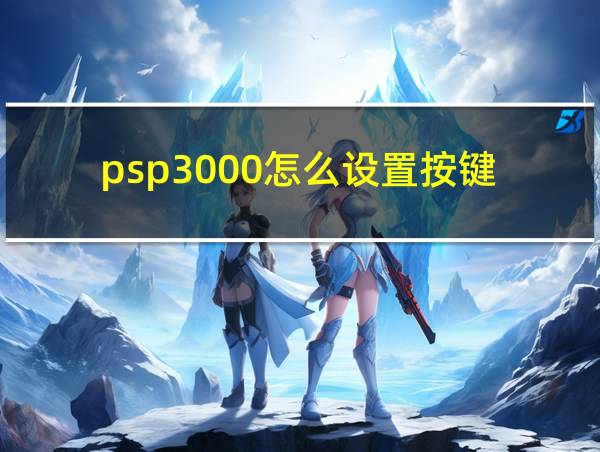 psp3000怎么设置按键的相关图片