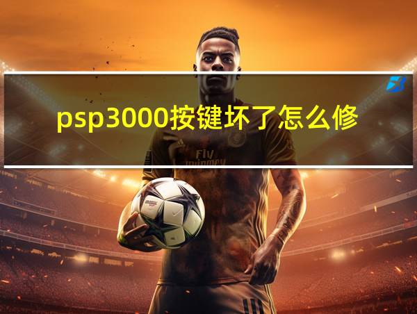 psp3000按键坏了怎么修的相关图片