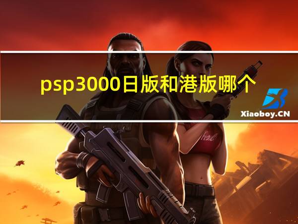 psp3000日版和港版哪个好的相关图片