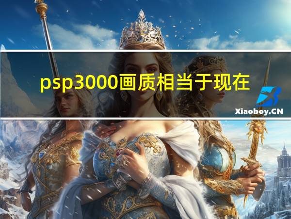 psp3000画质相当于现在的什么的相关图片