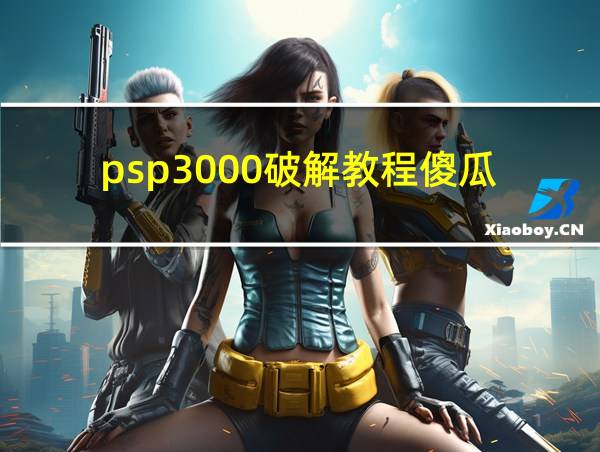 psp3000破解教程傻瓜的相关图片