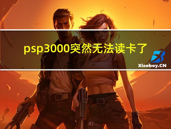 psp3000突然无法读卡了的相关图片