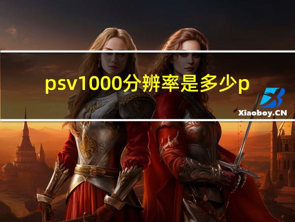 psv1000分辨率是多少p的相关图片