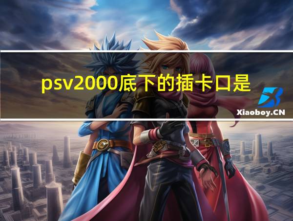 psv2000底下的插卡口是干嘛的的相关图片