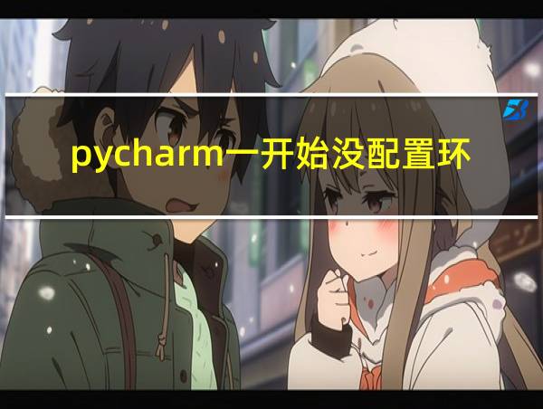 pycharm一开始没配置环境后来怎么配的相关图片