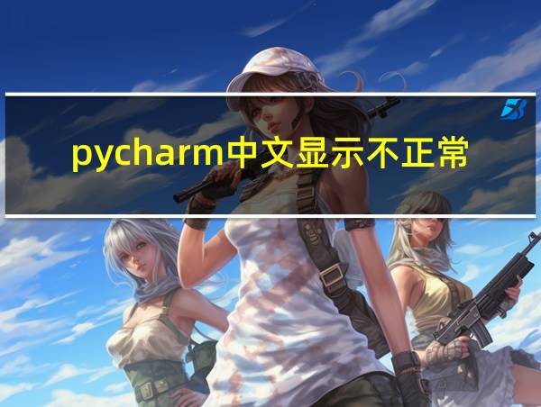 pycharm中文显示不正常的相关图片