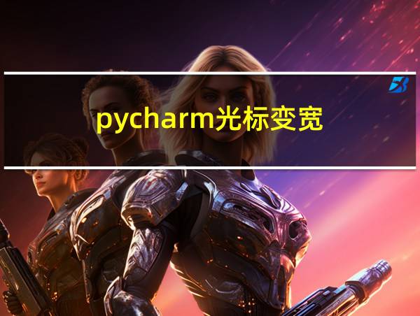 pycharm光标变宽的相关图片