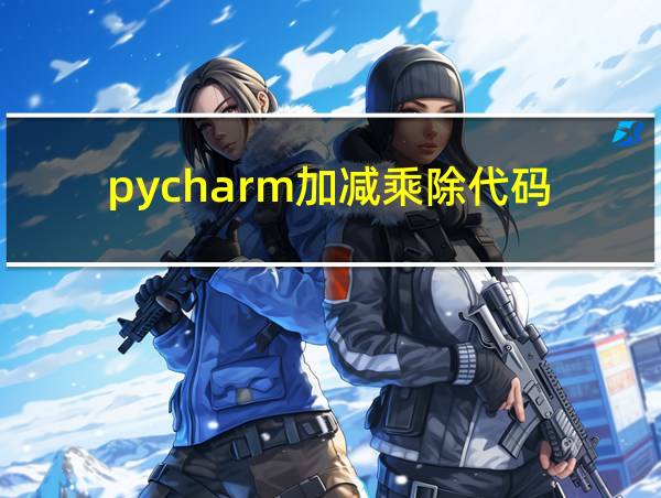 pycharm加减乘除代码的相关图片