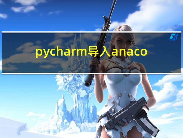 pycharm导入anaconda环境的相关图片