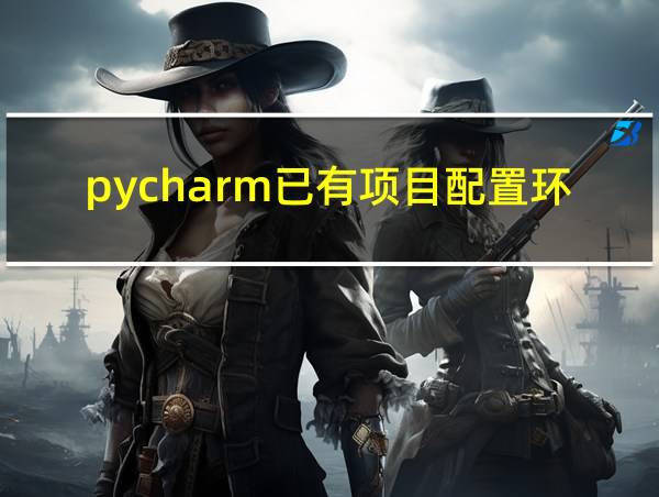 pycharm已有项目配置环境的相关图片