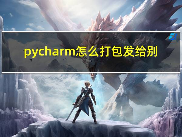 pycharm怎么打包发给别人的相关图片