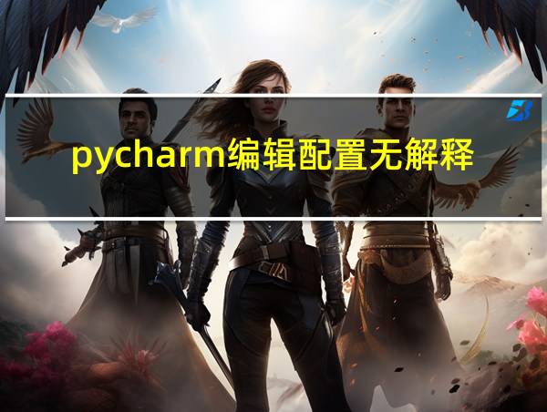 pycharm编辑配置无解释器的相关图片