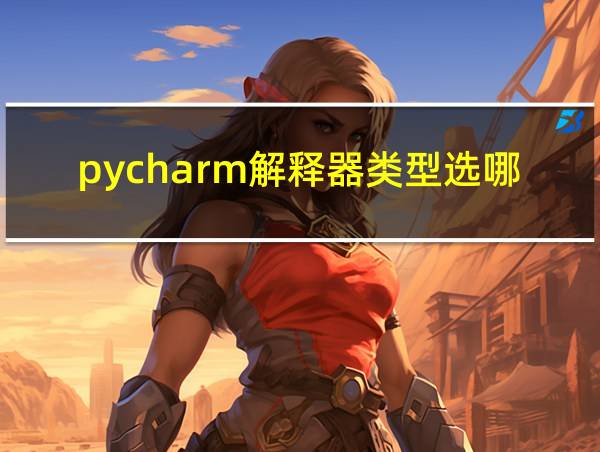 pycharm解释器类型选哪个的相关图片