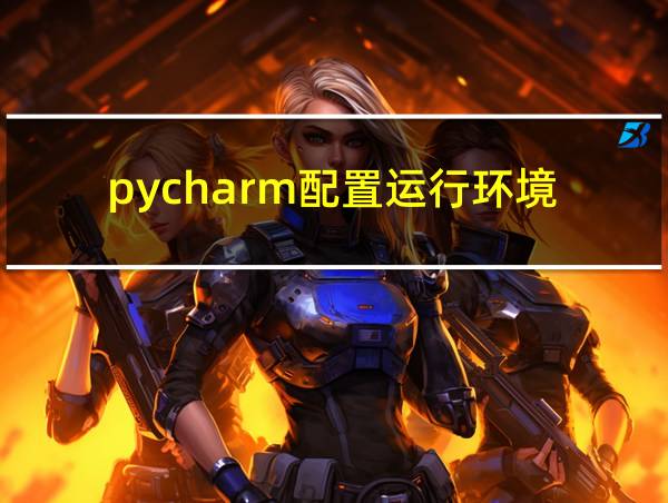 pycharm配置运行环境的相关图片