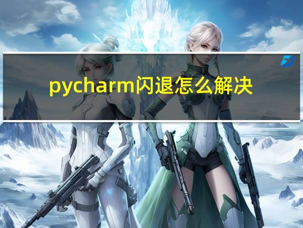 pycharm闪退怎么解决的相关图片