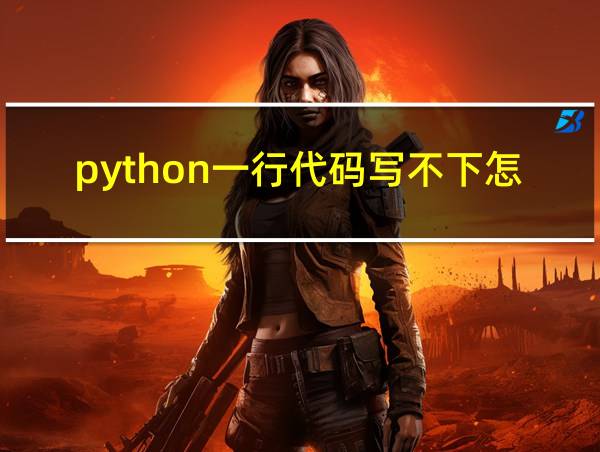 python一行代码写不下怎么办的相关图片