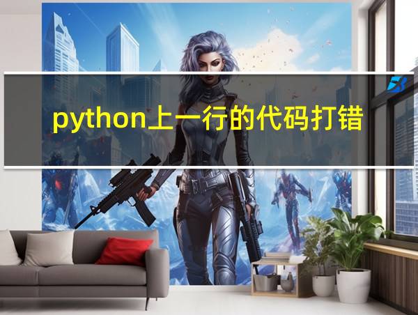 python上一行的代码打错了怎么办的相关图片