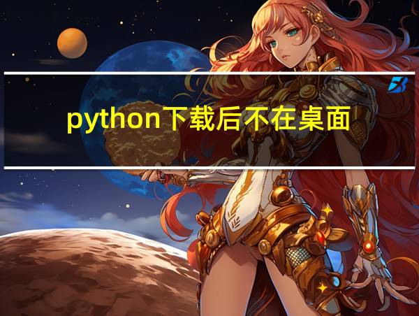 python下载后不在桌面的相关图片