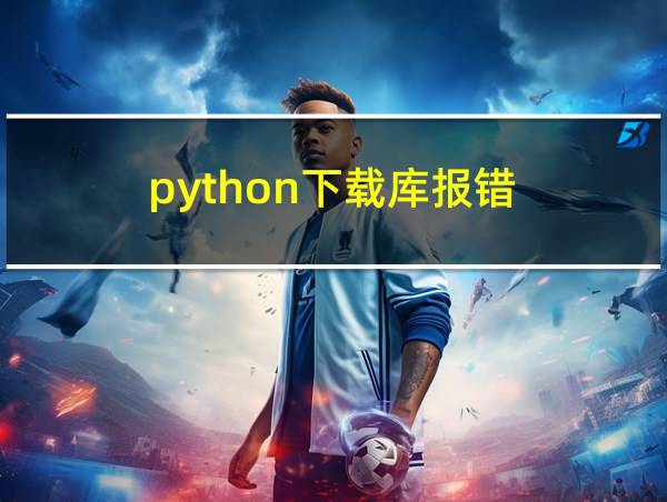 python下载库报错的相关图片