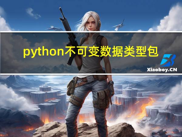 python不可变数据类型包括哪些的相关图片