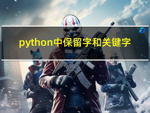 python中保留字和关键字的相关图片