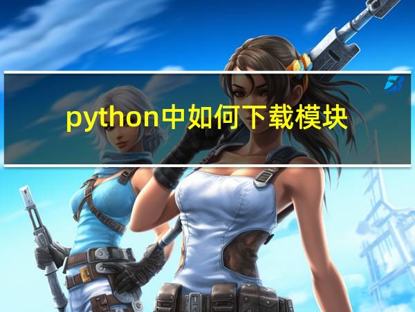 python中如何下载模块的相关图片