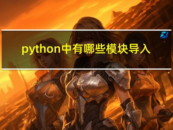 python中有哪些模块导入方法分别举例的相关图片