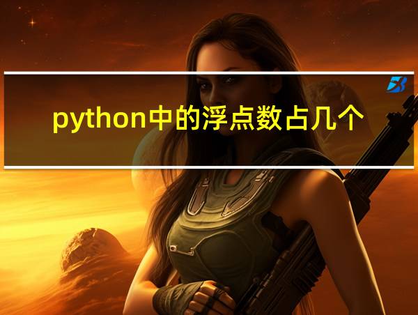 python中的浮点数占几个字节的相关图片