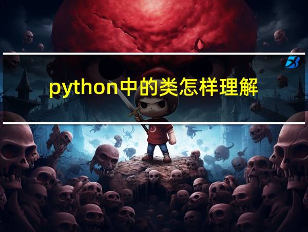 python中的类怎样理解的相关图片