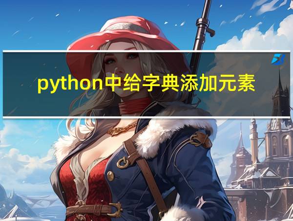 python中给字典添加元素的相关图片