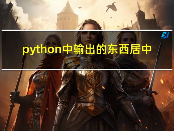 python中输出的东西居中的相关图片