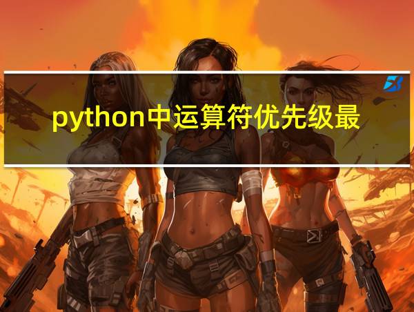 python中运算符优先级最高的相关图片