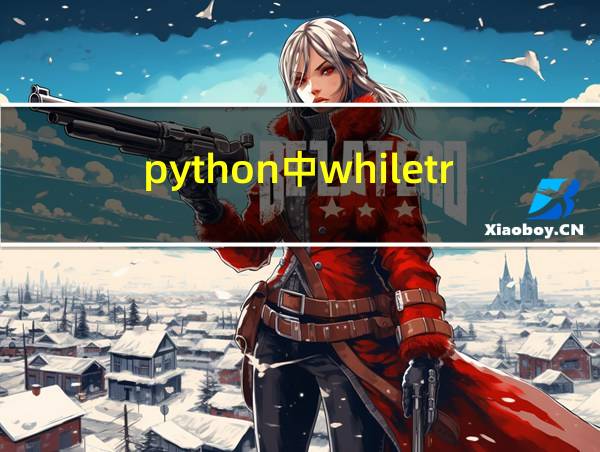 python中whiletrue的用法的相关图片