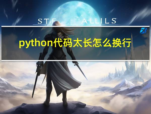 python代码太长怎么换行的相关图片