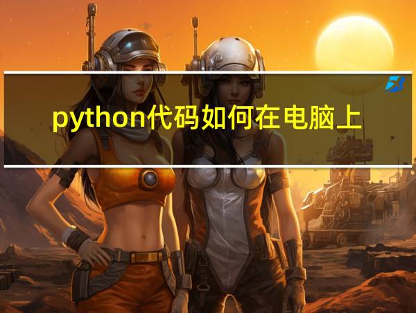 python代码如何在电脑上运行的相关图片