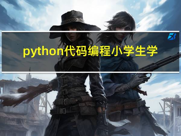 python代码编程小学生学的好处的相关图片