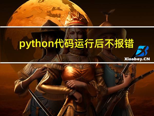 python代码运行后不报错也没有结果的相关图片