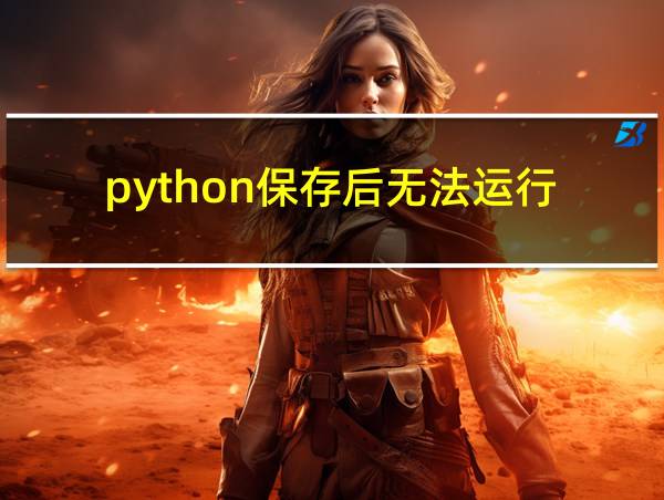 python保存后无法运行的相关图片