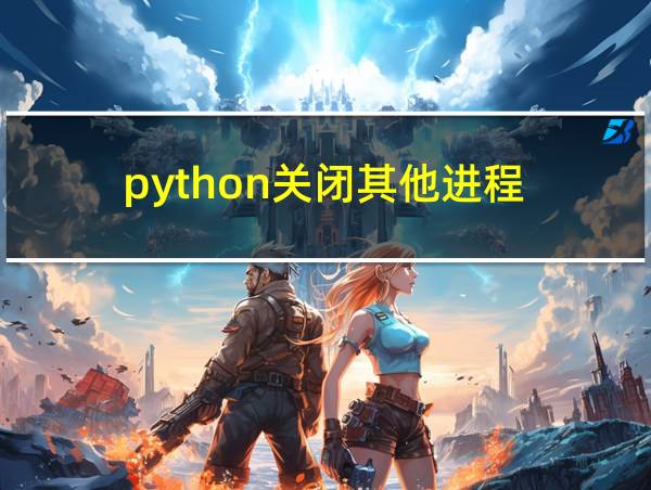 python关闭其他进程的相关图片