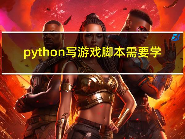 python写游戏脚本需要学什么的相关图片