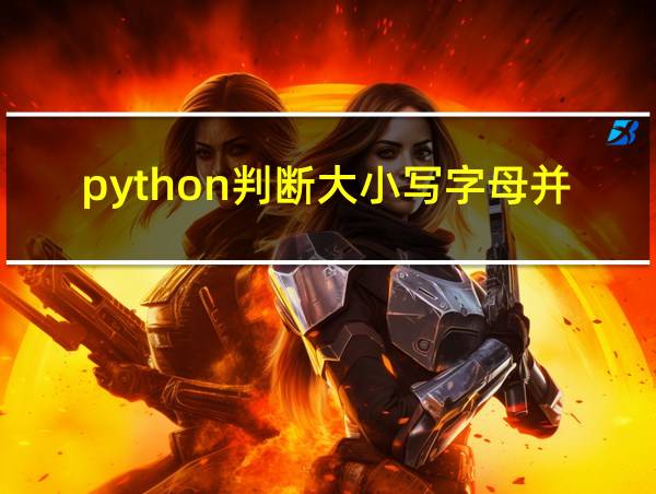 python判断大小写字母并转换的相关图片