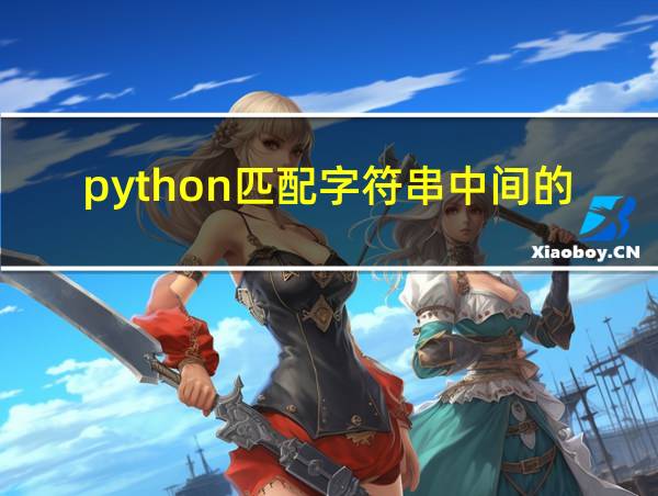 python匹配字符串中间的汉字的相关图片