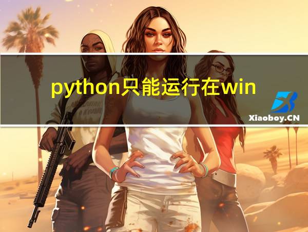 python只能运行在windows平台上吗的相关图片