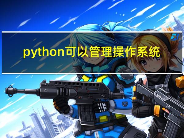 python可以管理操作系统吗的相关图片