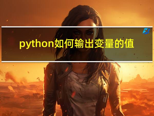 python如何输出变量的值的相关图片